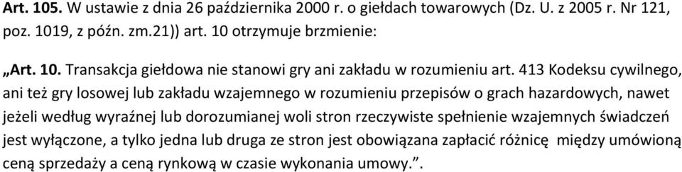 413 Kodeksu cywilnego, ani też gry losowej lub zakładu wzajemnego w rozumieniu przepisów o grach hazardowych, nawet jeżeli według wyraźnej lub