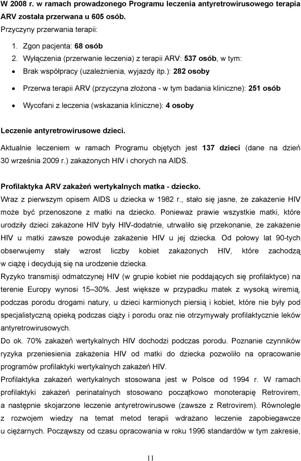 ): 282 osoby Przerwa terapii ARV (przyczyna złożona - w tym badania kliniczne): 251 osób Wycofani z leczenia (wskazania kliniczne): 4 osoby Leczenie antyretrowirusowe dzieci.
