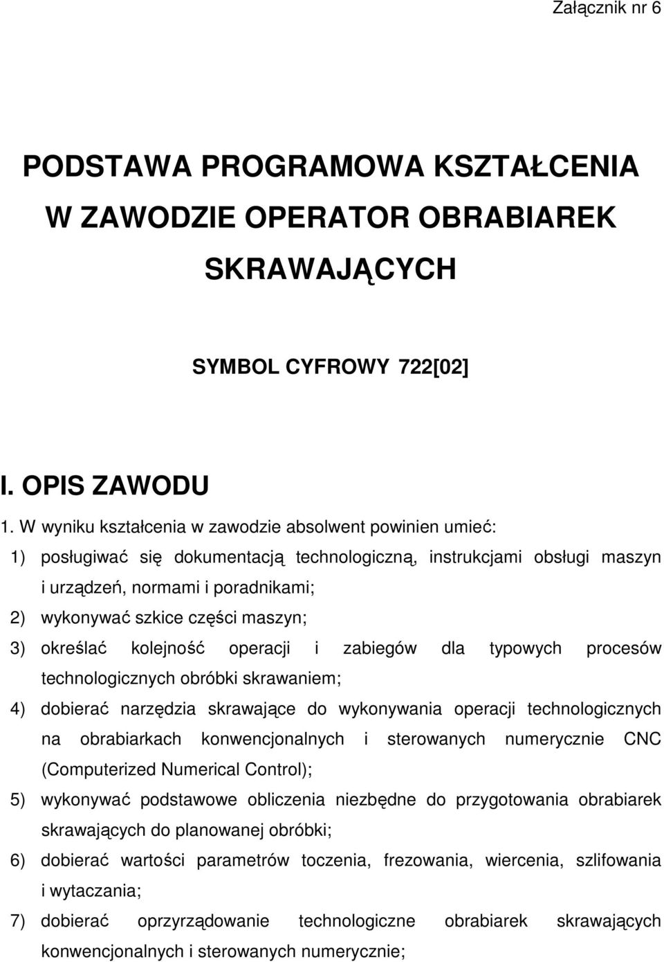 maszyn; 3) określać kolejność operacji i zabiegów dla typowych procesów technologicznych obróbki skrawaniem; 4) dobierać narzędzia skrawające do wykonywania operacji technologicznych na obrabiarkach