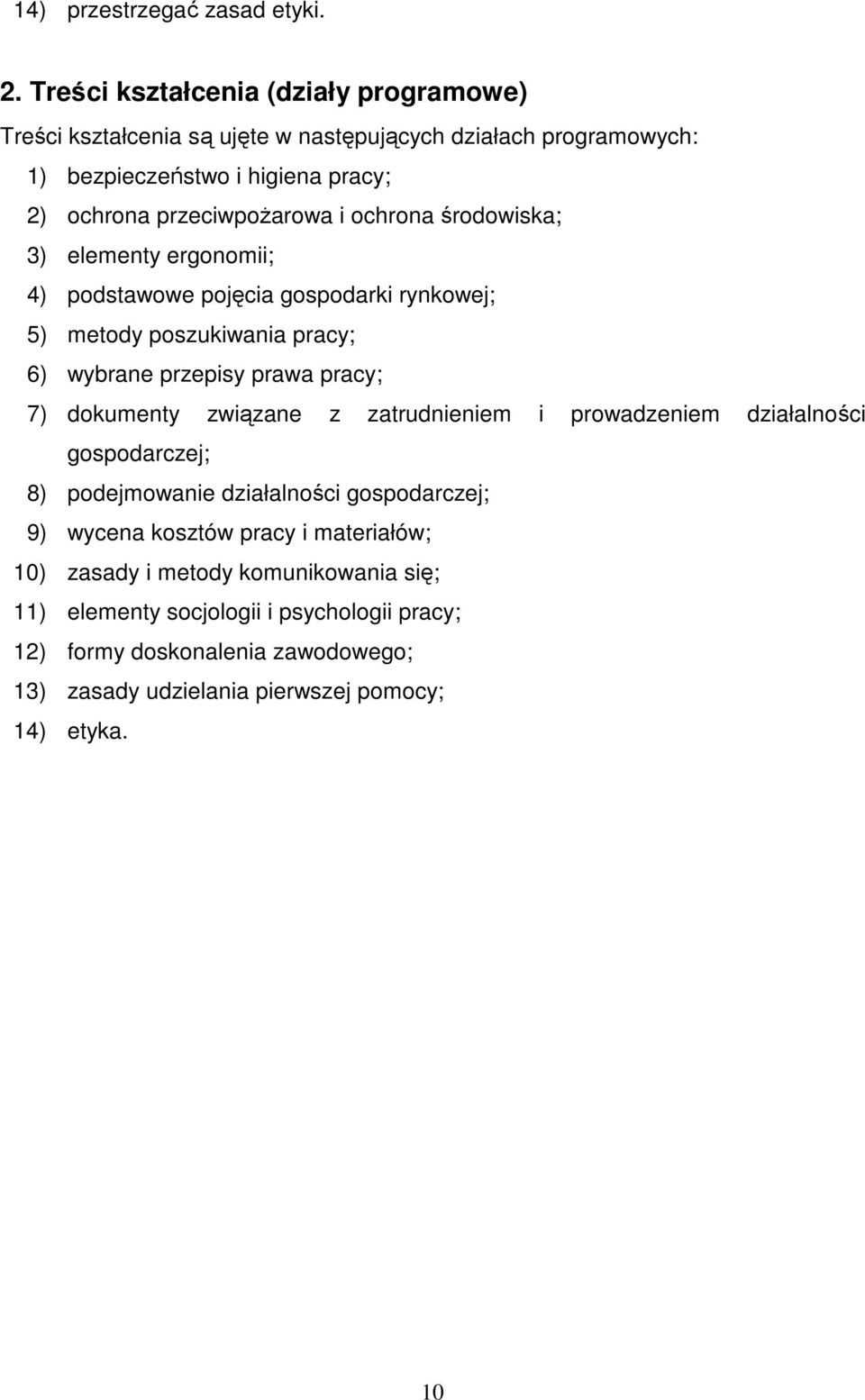 ochrona środowiska; 3) elementy ergonomii; 4) podstawowe pojęcia gospodarki rynkowej; 5) metody poszukiwania pracy; 6) wybrane przepisy prawa pracy; 7) dokumenty związane