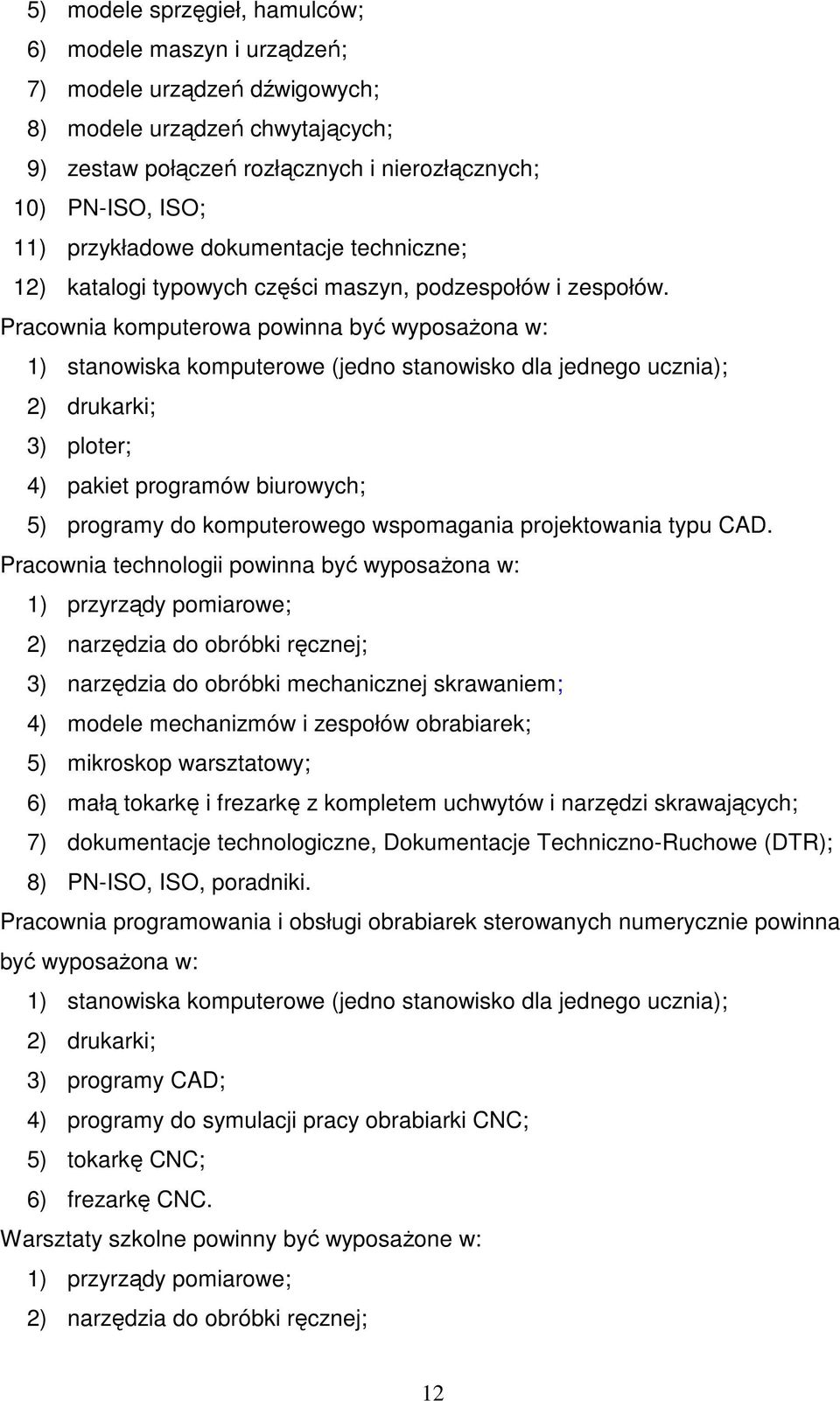 Pracownia komputerowa powinna być wyposaŝona w: 1) stanowiska komputerowe (jedno stanowisko dla jednego ucznia); 2) drukarki; 3) ploter; 4) pakiet programów biurowych; 5) programy do komputerowego