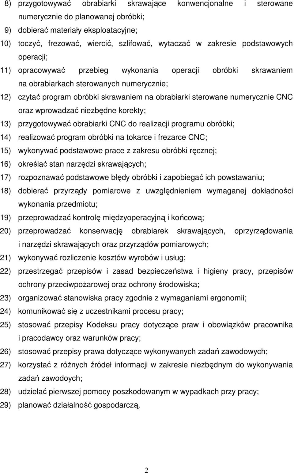 numerycznie CNC oraz wprowadzać niezbędne korekty; 13) przygotowywać obrabiarki CNC do realizacji programu obróbki; 14) realizować program obróbki na tokarce i frezarce CNC; 15) wykonywać podstawowe