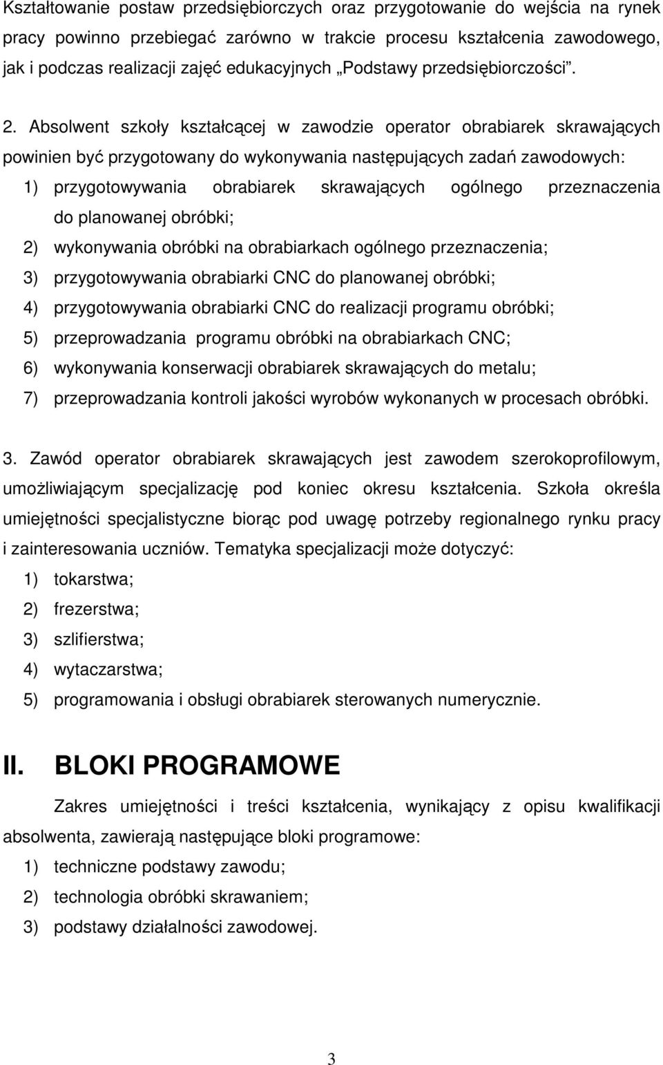 Absolwent szkoły kształcącej w zawodzie operator obrabiarek skrawających powinien być przygotowany do wykonywania następujących zadań zawodowych: 1) przygotowywania obrabiarek skrawających ogólnego