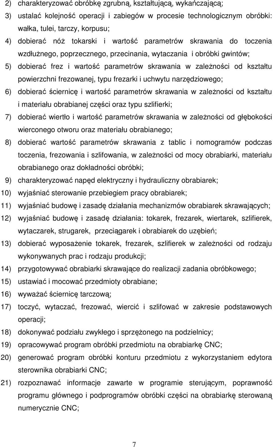 frezowanej, typu frezarki i uchwytu narzędziowego; 6) dobierać ściernicę i wartość parametrów skrawania w zaleŝności od kształtu i materiału obrabianej części oraz typu szlifierki; 7) dobierać