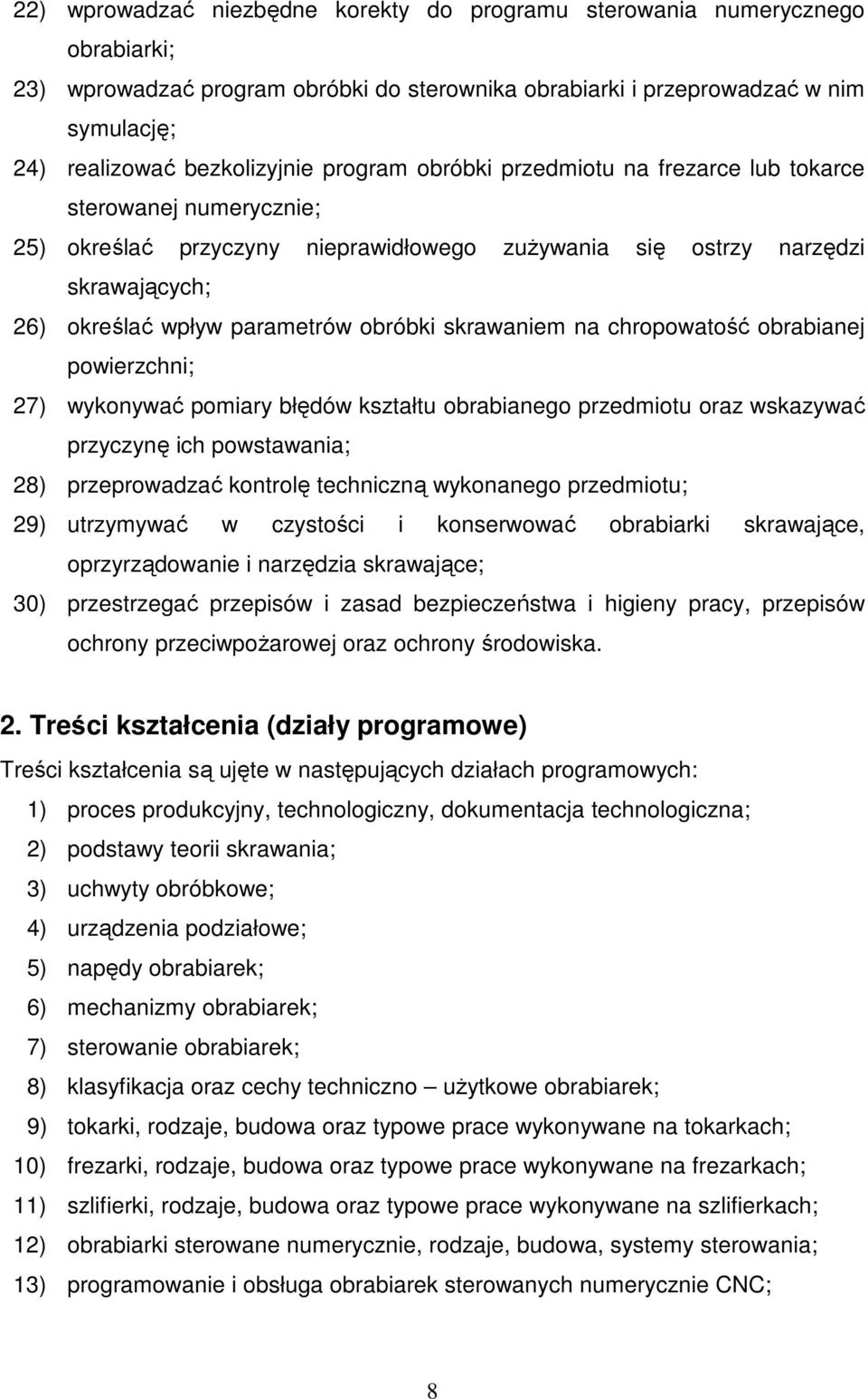 skrawaniem na chropowatość obrabianej powierzchni; 27) wykonywać pomiary błędów kształtu obrabianego przedmiotu oraz wskazywać przyczynę ich powstawania; 28) przeprowadzać kontrolę techniczną