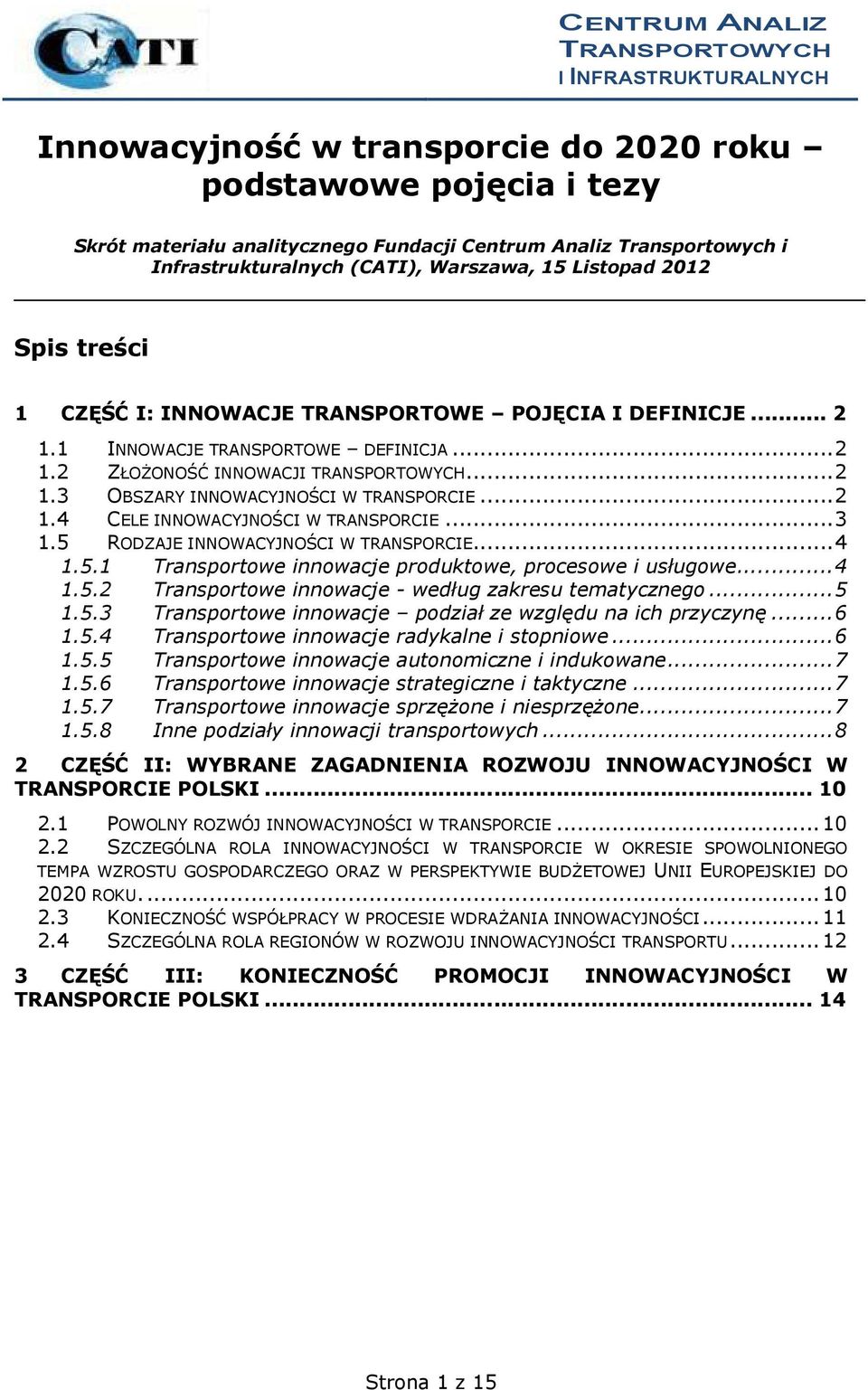 ..3 1.5 RODZAJE INNOWACYJNOŚCI W TRANSPORCIE...4 1.5.1 Transportowe innowacje produktowe, procesowe i usługowe...4 1.5.2 Transportowe innowacje - według zakresu tematycznego...5 1.5.3 Transportowe innowacje podział ze względu na ich przyczynę.