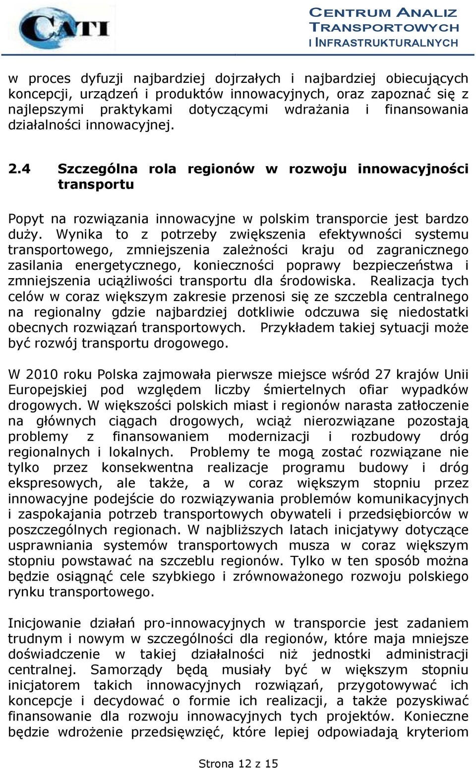 Wynika to z potrzeby zwiększenia efektywności systemu transportowego, zmniejszenia zależności kraju od zagranicznego zasilania energetycznego, konieczności poprawy bezpieczeństwa i zmniejszenia