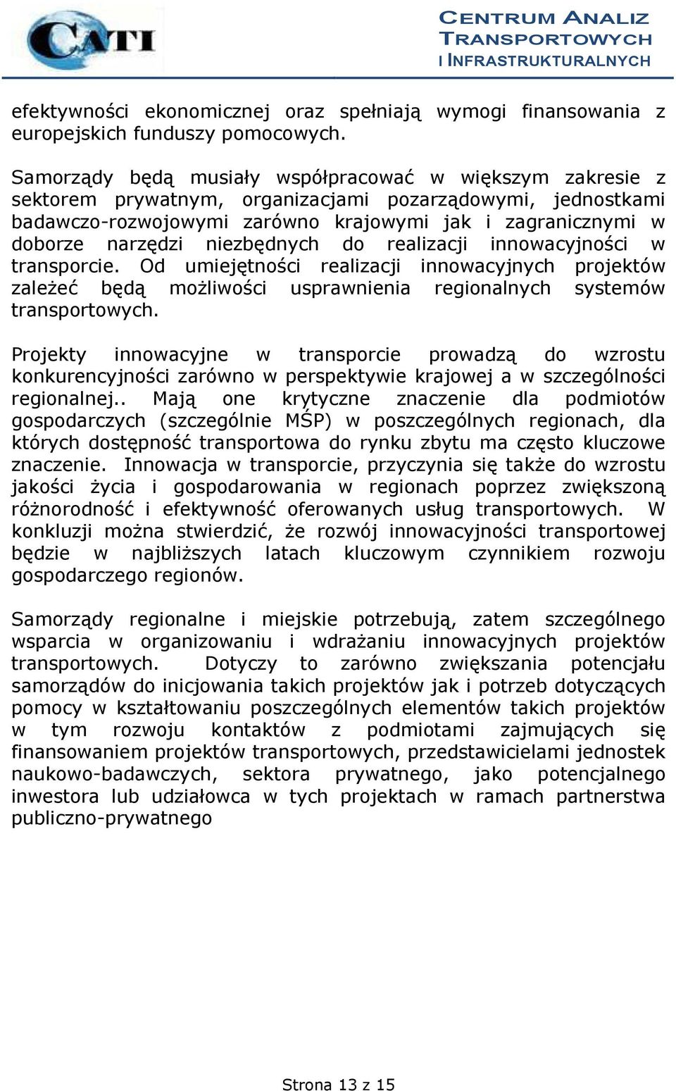 niezbędnych do realizacji innowacyjności w transporcie. Od umiejętności realizacji innowacyjnych projektów zależeć będą możliwości usprawnienia regionalnych systemów transportowych.