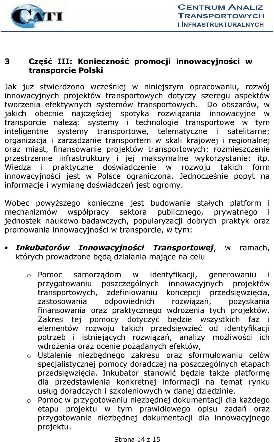 Do obszarów, w jakich obecnie najczęściej spotyka rozwiązania innowacyjne w transporcie należą: systemy i technologie transportowe w tym inteligentne systemy transportowe, telematyczne i satelitarne;