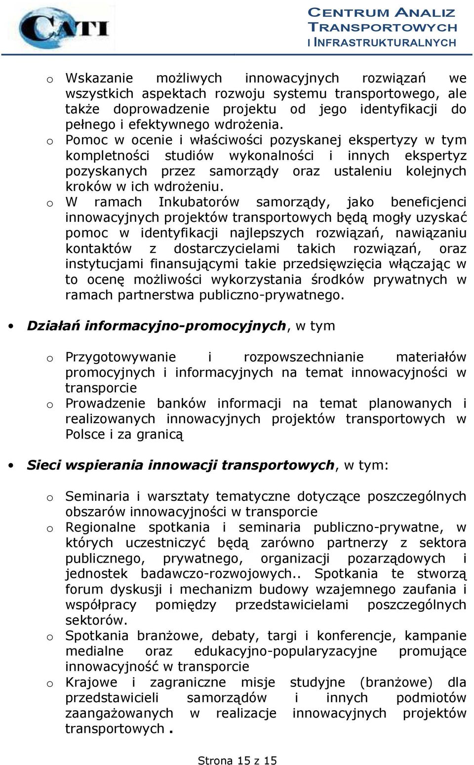 o W ramach Inkubatorów samorządy, jako beneficjenci innowacyjnych projektów transportowych będą mogły uzyskać pomoc w identyfikacji najlepszych rozwiązań, nawiązaniu kontaktów z dostarczycielami
