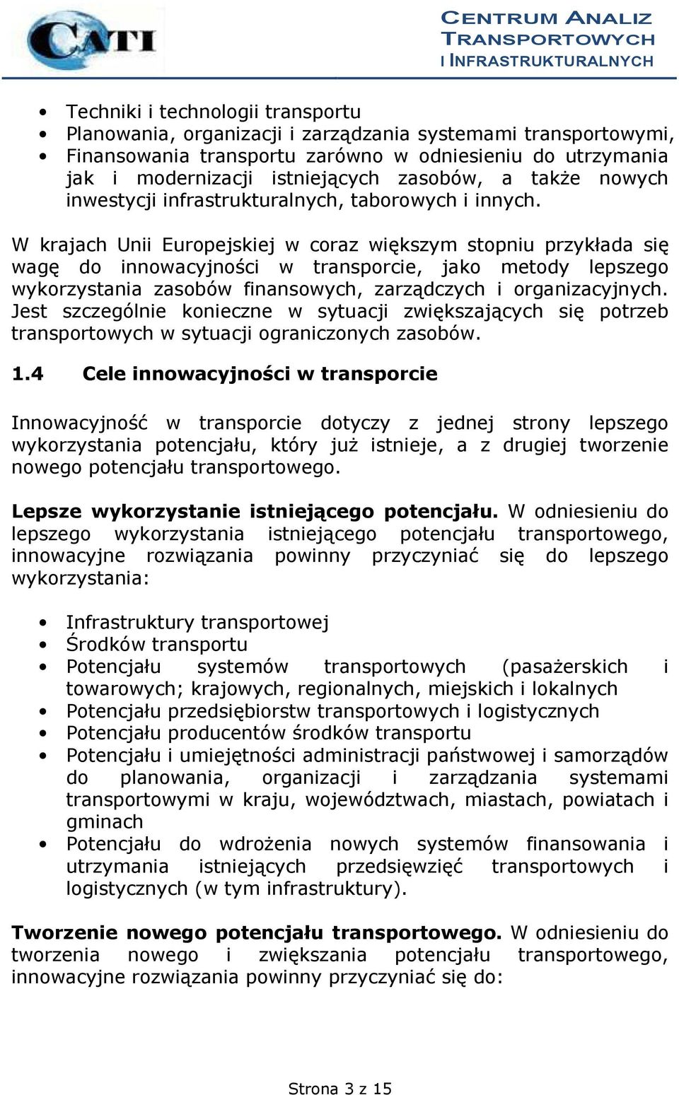 W krajach Unii Europejskiej w coraz większym stopniu przykłada się wagę do innowacyjności w transporcie, jako metody lepszego wykorzystania zasobów finansowych, zarządczych i organizacyjnych.