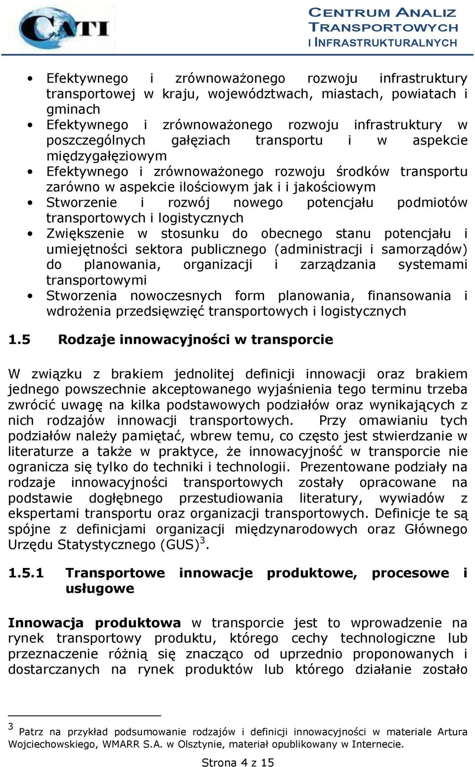 transportowych i logistycznych Zwiększenie w stosunku do obecnego stanu potencjału i umiejętności sektora publicznego (administracji i samorządów) do planowania, organizacji i zarządzania systemami