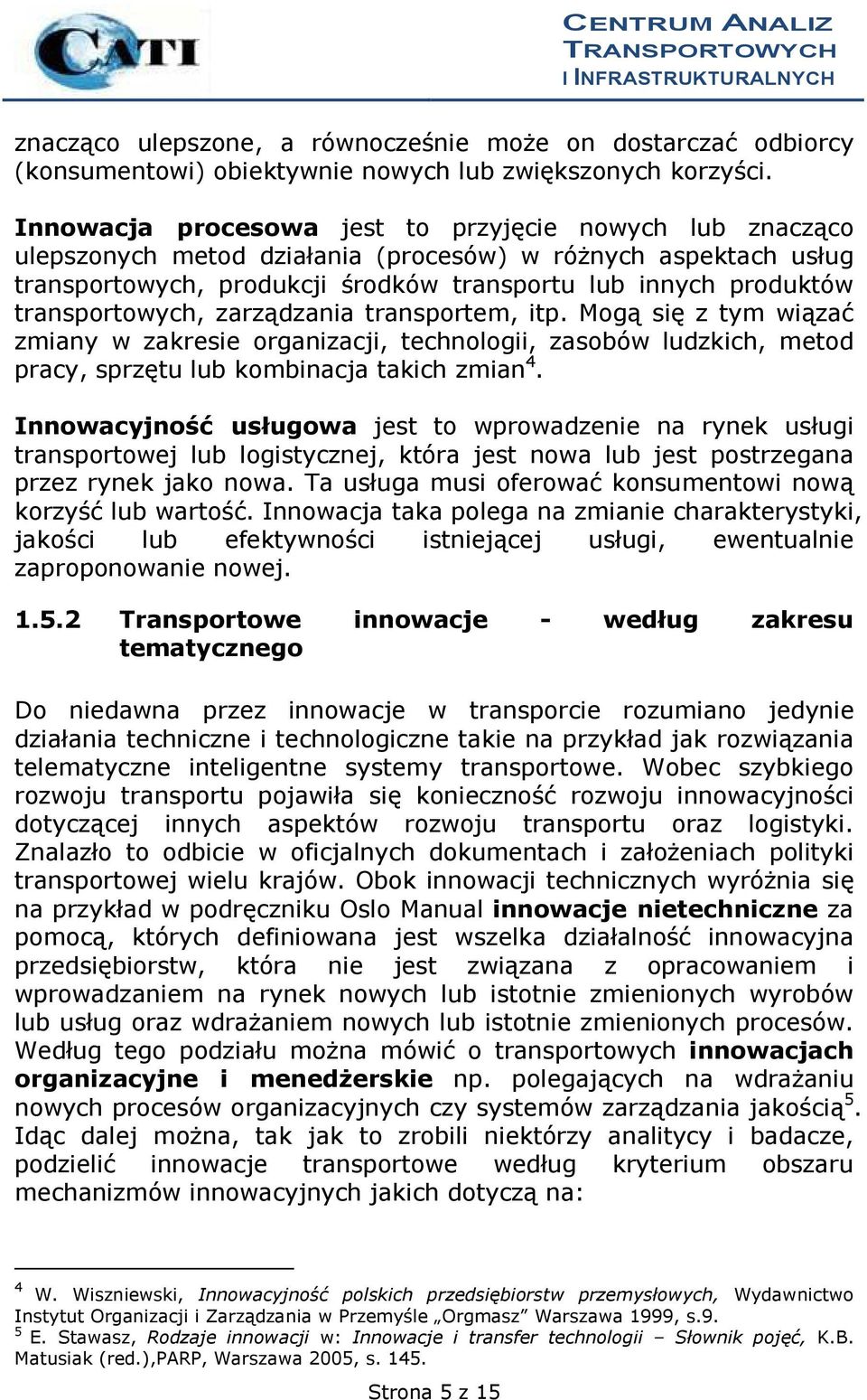 transportowych, zarządzania transportem, itp. Mogą się z tym wiązać zmiany w zakresie organizacji, technologii, zasobów ludzkich, metod pracy, sprzętu lub kombinacja takich zmian 4.
