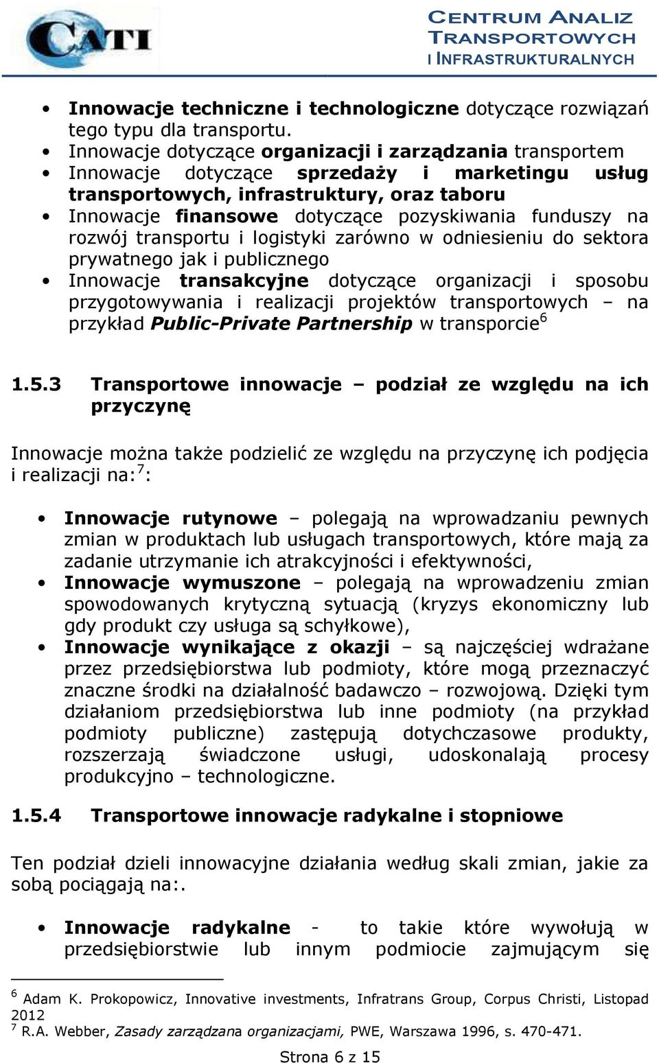 funduszy na rozwój transportu i logistyki zarówno w odniesieniu do sektora prywatnego jak i publicznego Innowacje transakcyjne dotyczące organizacji i sposobu przygotowywania i realizacji projektów