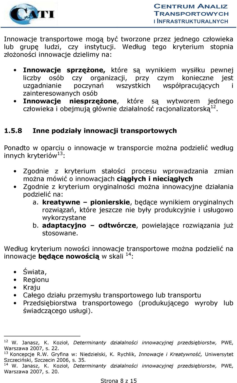 wszystkich współpracujących i zainteresowanych osób Innowacje niesprzężone, które są wytworem jednego człowieka i obejmują głównie działalność racjonalizatorską 12. 1.5.