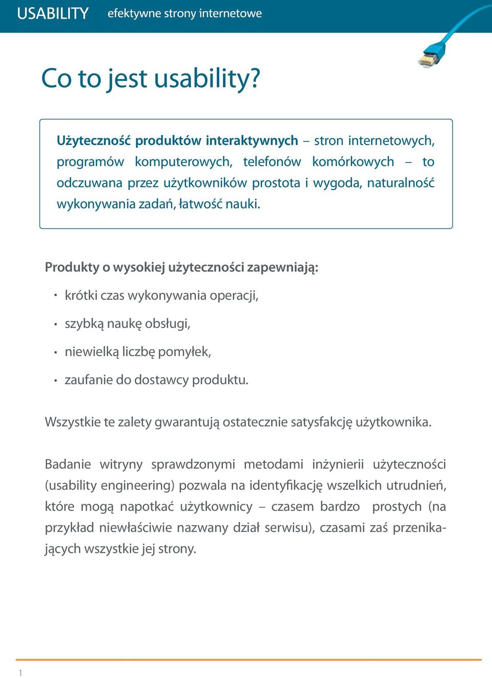 zadań, łatwość nauki. Produkty o wysokiej użyteczności zapewniają: krótki czas wykonywania operacji, szybką naukę obsługi, niewielką liczbę pomyłek, zaufanie do dostawcy produktu.