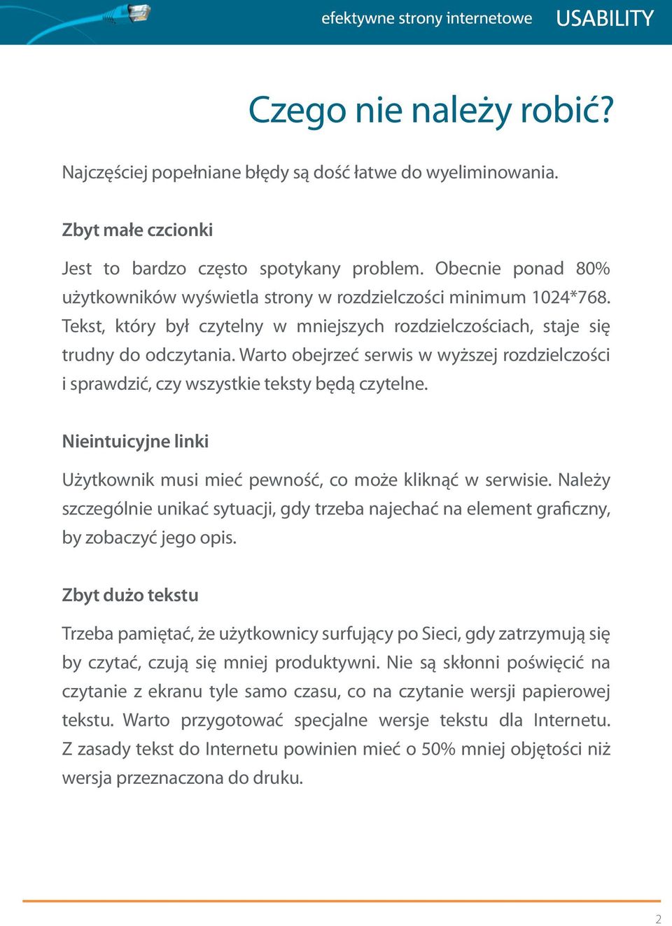 Warto obejrzeć serwis w wyższej rozdzielczości i sprawdzić, czy wszystkie teksty będą czytelne. Nieintuicyjne linki Użytkownik musi mieć pewność, co może kliknąć w serwisie.