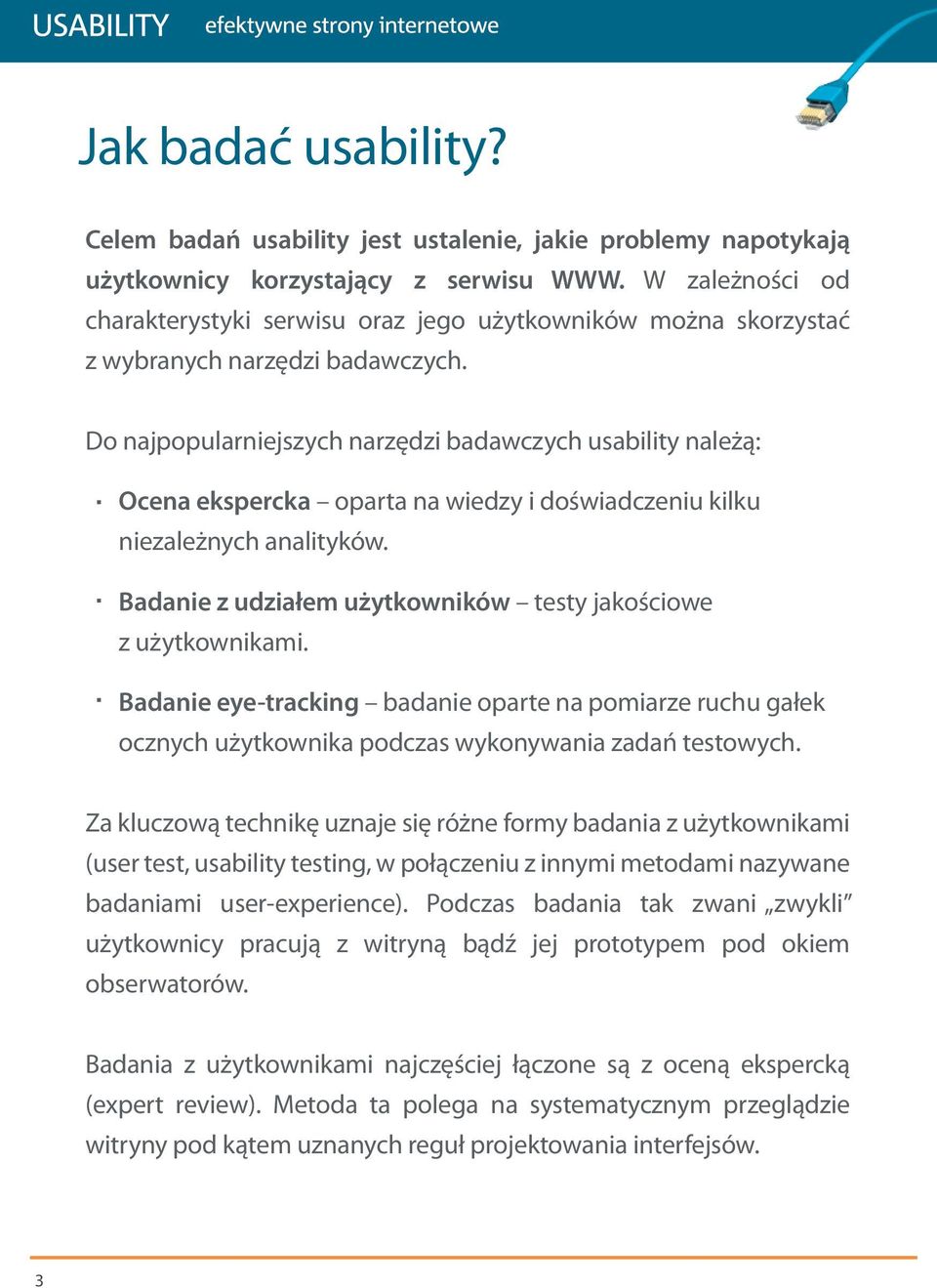 Do najpopularniejszych narzędzi badawczych usability należą: Ocena ekspercka oparta na wiedzy i doświadczeniu kilku niezależnych analityków.