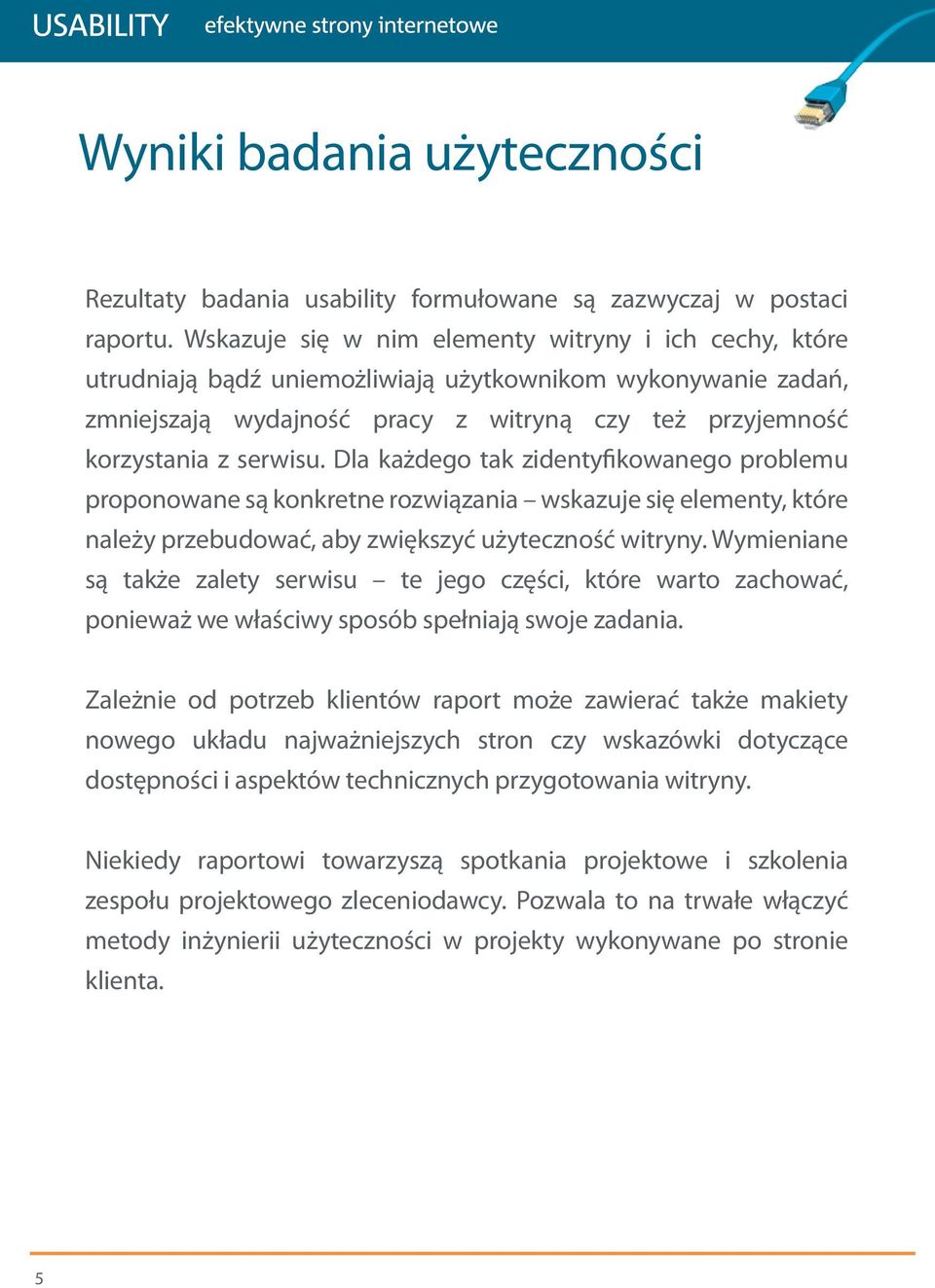 Dla każdego tak zidentyfikowanego problemu proponowane są konkretne rozwiązania wskazuje się elementy, które należy przebudować, aby zwiększyć użyteczność witryny.