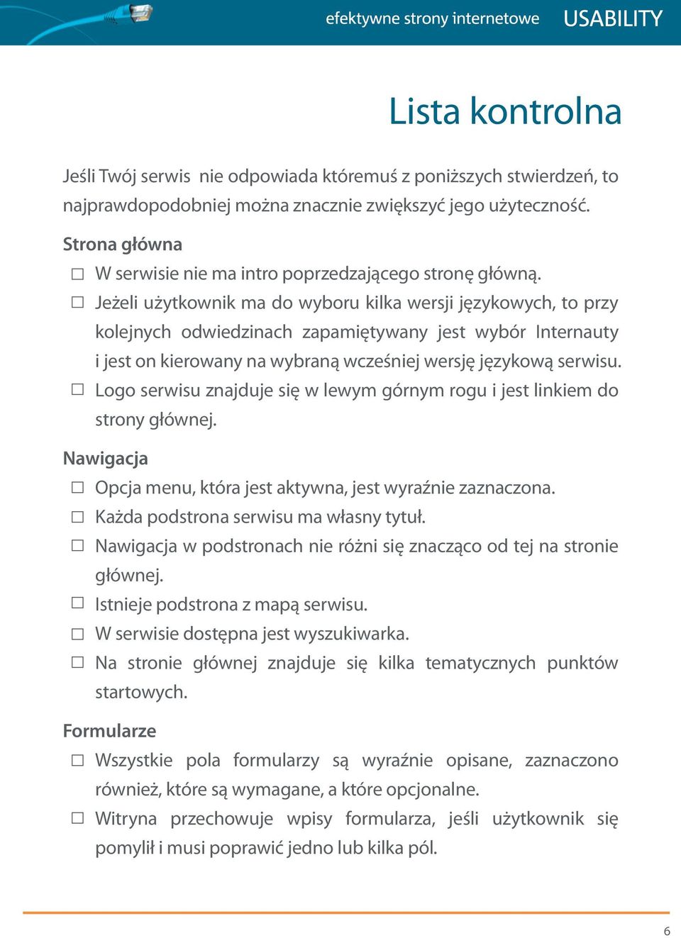 Jeżeli użytkownik ma do wyboru kilka wersji językowych, to przy kolejnych odwiedzinach zapamiętywany jest wybór Internauty i jest on kierowany na wybraną wcześniej wersję językową serwisu.
