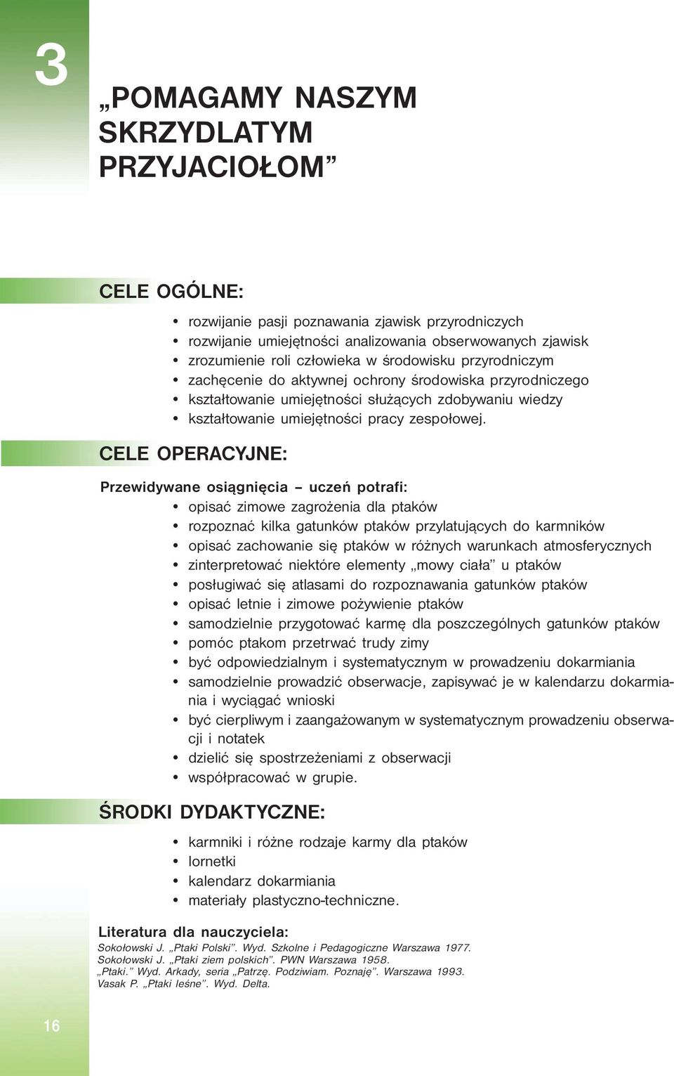 CELE OPERACYJNE: Przewidywane osiągnięcia uczeń potrafi: opisać zimowe zagrożenia dla ptaków rozpoznać kilka gatunków ptaków przylatujących do karmników opisać zachowanie się ptaków w różnych