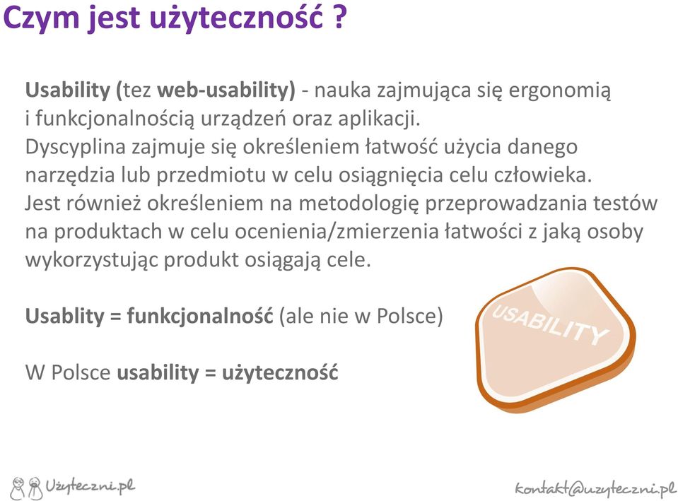 Dyscyplina zajmuje się określeniem łatwość użycia danego narzędzia lub przedmiotu w celu osiągnięcia celu człowieka.