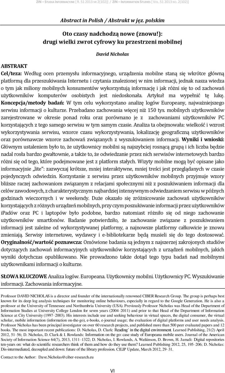 Internetu i czytania znalezionej w nim informacji, jednak nasza wiedza o tym jak miliony mobilnych konsumentów wykorzystują informację i jak różni się to od zachowań użytkowników komputerów