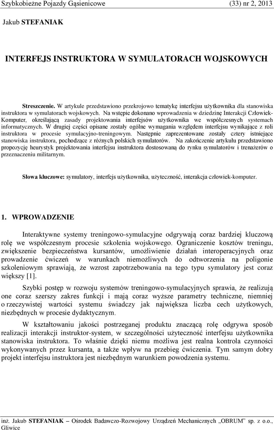 Na wstępie dokonano wprowadzenia w dziedzinę Interakcji Człowiek- Komputer, określającą zasady projektowania interfejsów użytkownika we współczesnych systemach informatycznych.