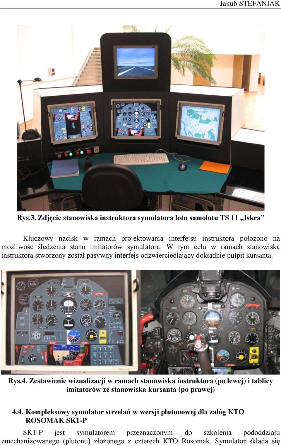 imitatorów symulatora. W tym celu w ramach stanowiska instruktora stworzony został pasywny interfejs odzwierciedlający dokładnie pulpit kursanta. Rys.4.
