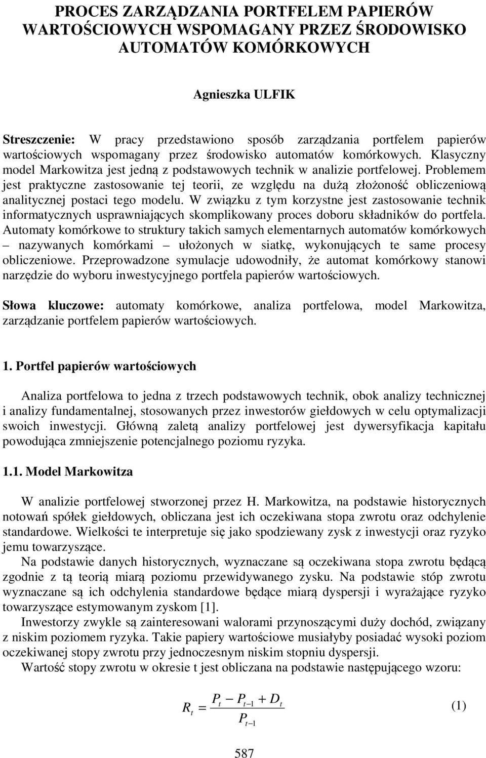 Problemem est praktycze zastosowae te teor, ze względu a dużą złożoość oblczeową aaltycze postac tego modelu.