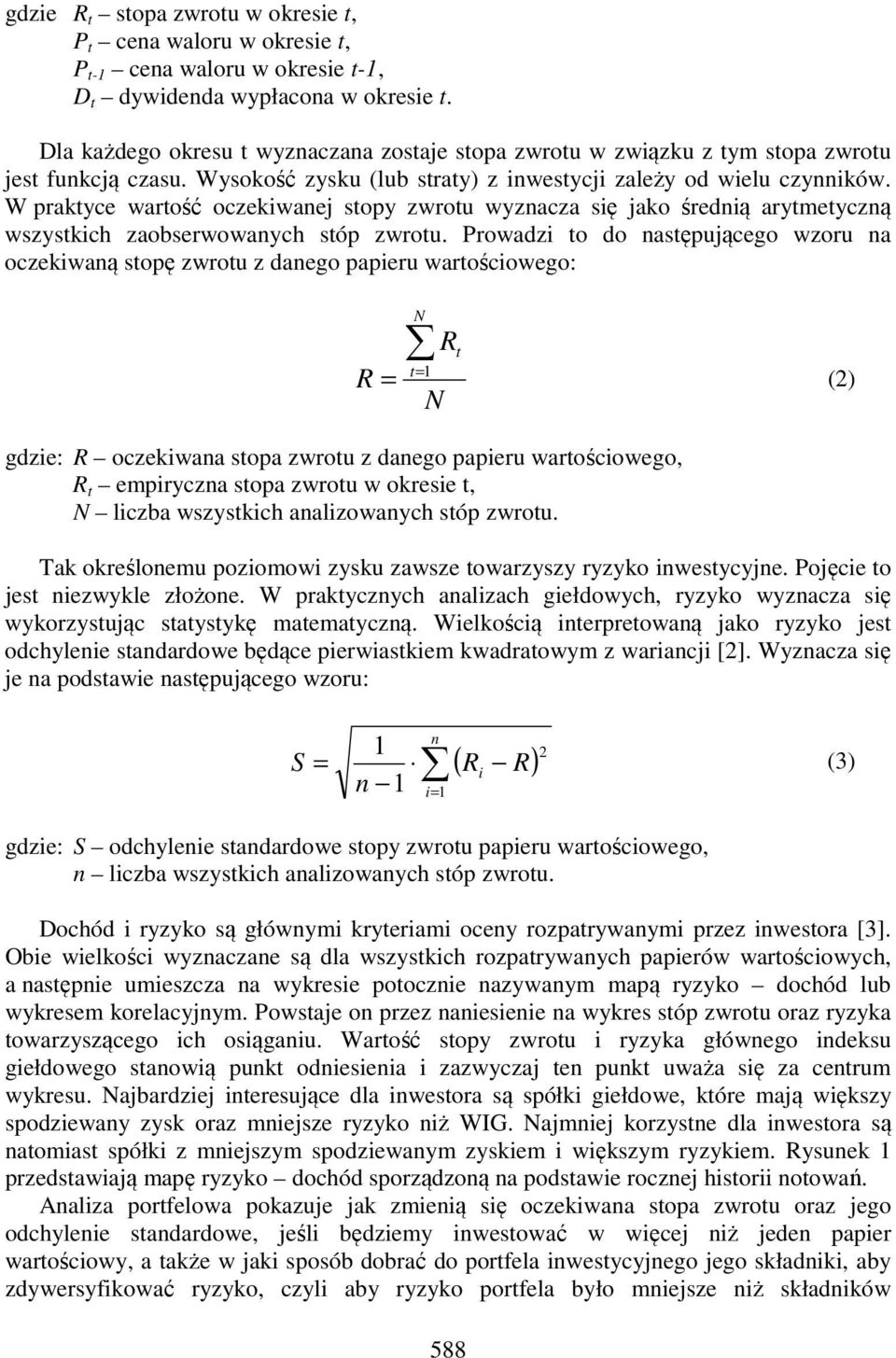 W praktyce wartość oczekwae stopy zwrotu wyzacza sę ako średą arytmetyczą wszystkch zaobserwowaych stóp zwrotu.