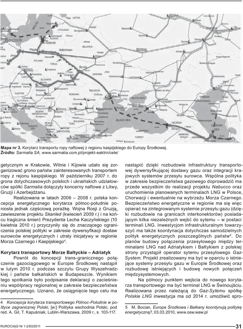 do grona dotychczasowych polskich i ukraińskich udziałowców spółki Sarmatia dołączyły koncerny naftowe z Litwy, Gruzji i Azerbejdżanu. Realizowana w latach 2006 2008 r.