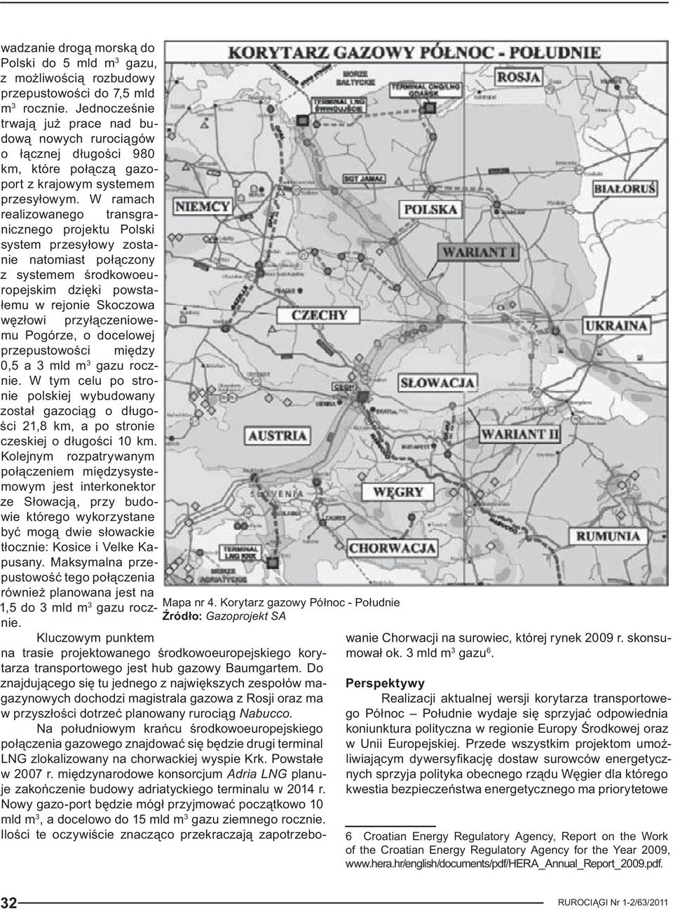 W ramach realizowanego transgranicznego projektu Polski system przesyłowy zostanie natomiast połączony z systemem środkowoeuropejskim dzięki powstałemu w rejonie Skoczowa węzłowi przyłączeniowemu