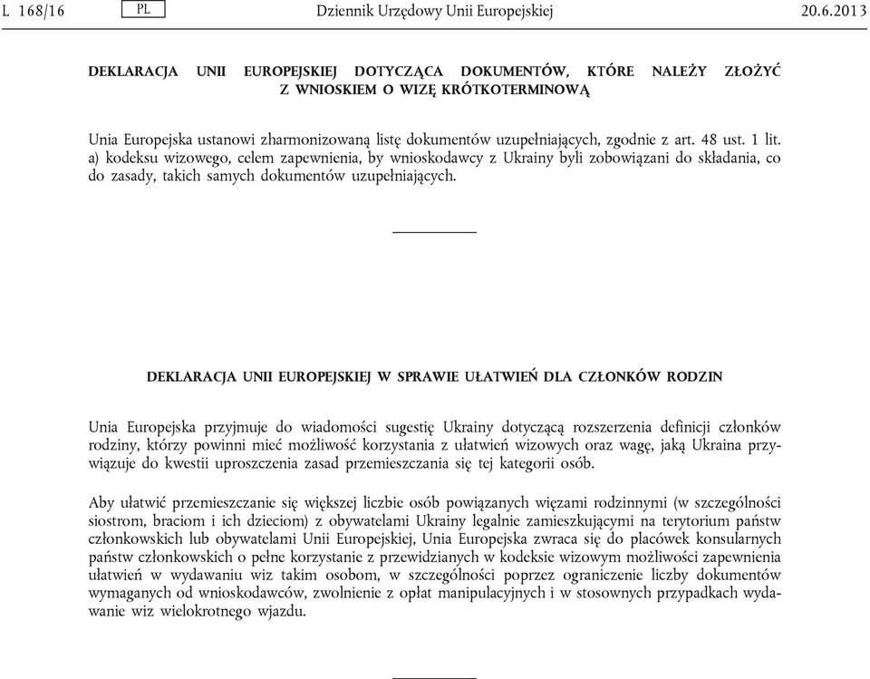 a) kodeksu wizowego, celem zapewnienia, by wnioskodawcy z Ukrainy byli zobowiązani do składania, co do zasady, takich samych dokumentów uzupełniających.