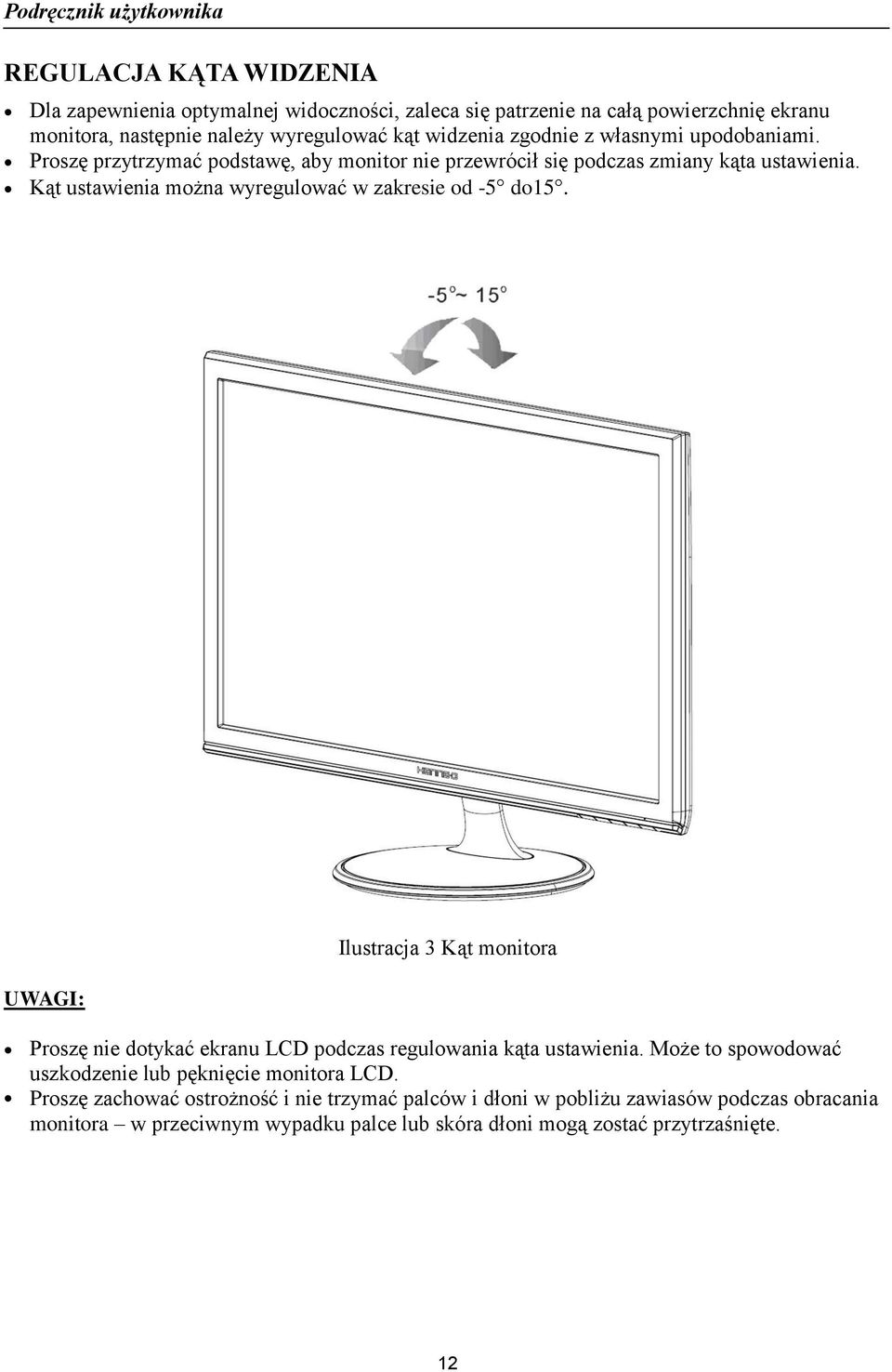 Kąt ustawienia można wyregulować w zakresie od -5 do15. UWAGI: Ilustracja 3 Kąt monitora Proszę nie dotykać ekranu LCD podczas regulowania kąta ustawienia.