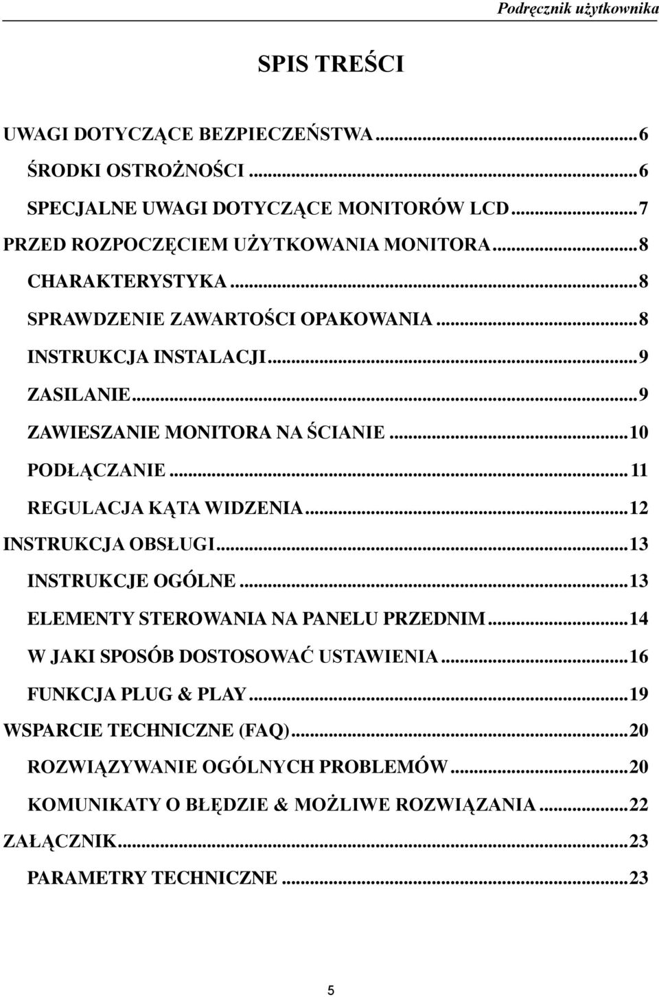 .. 11 REGULACJA KĄTA WIDZENIA... 12 INSTRUKCJA OBSŁUGI... 13 INSTRUKCJE OGÓLNE... 13 ELEMENTY STEROWANIA NA PANELU PRZEDNIM... 14 W JAKI SPOSÓB DOSTOSOWAĆ USTAWIENIA.