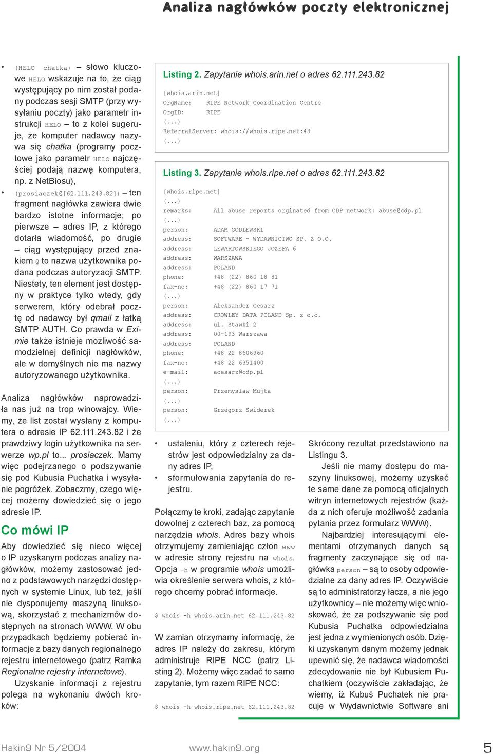 82]) ten fragment nagłówka zawiera dwie bardzo istotne informacje; po pierwsze adres IP, z którego dotarła wiadomość, po drugie ciąg występujący przed znakiem @ to nazwa użytkownika podana podczas