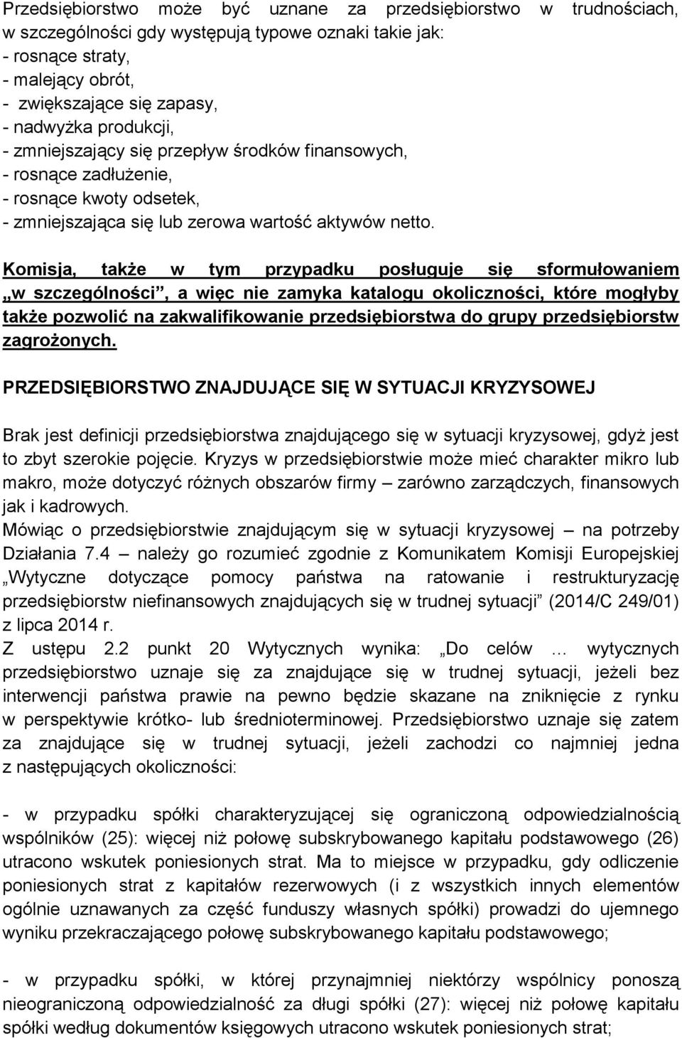 Komisja, także w tym przypadku posługuje się sformułowaniem w szczególności, a więc nie zamyka katalogu okoliczności, które mogłyby także pozwolić na zakwalifikowanie przedsiębiorstwa do grupy