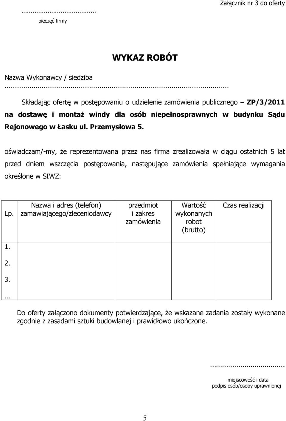 oświadczam/-my, że reprezentowana przez nas firma zrealizowała w ciągu ostatnich 5 lat przed dniem wszczęcia postępowania, następujące zamówienia spełniające wymagania określone w SIWZ: Lp.