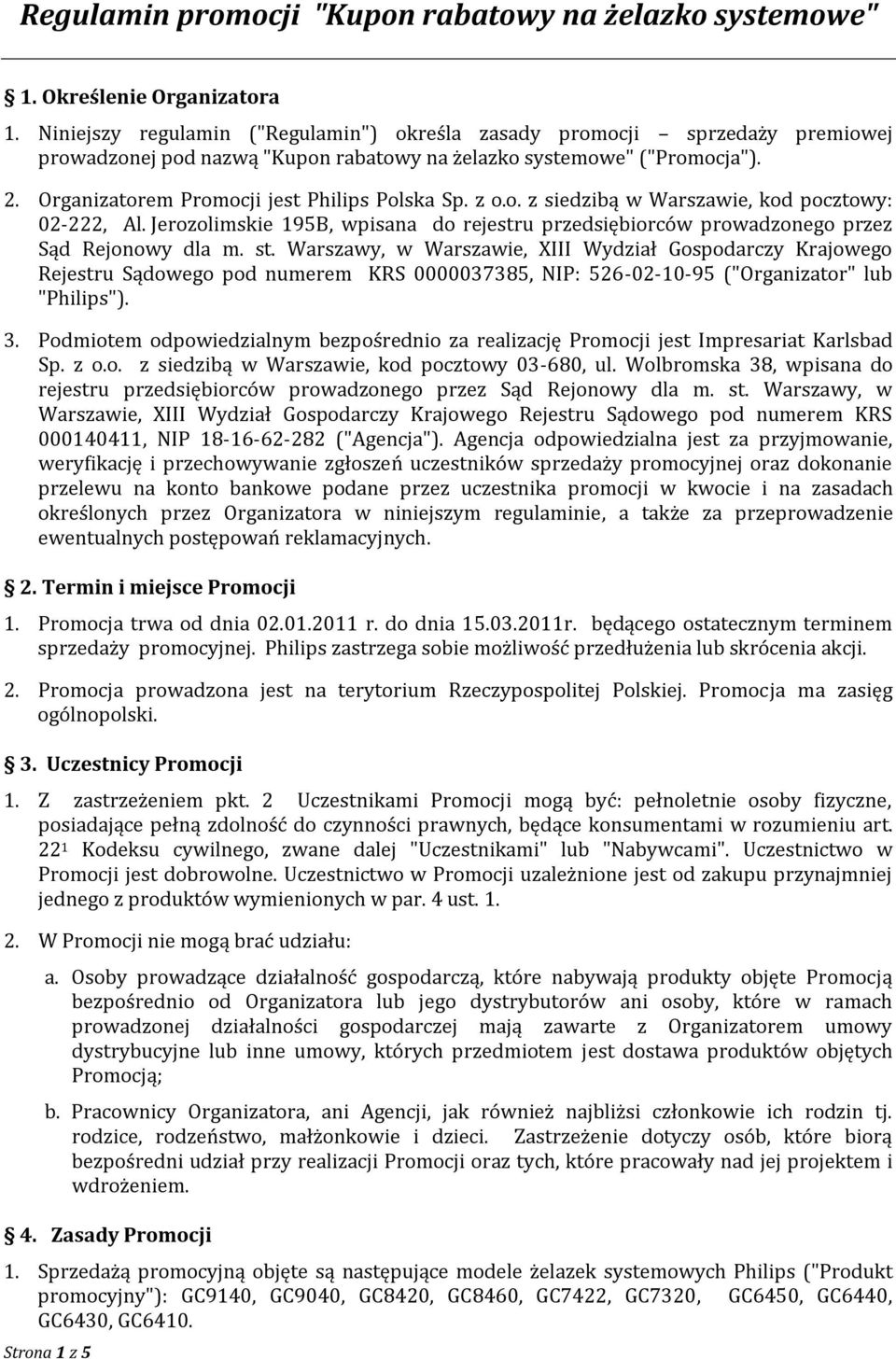 Organizatorem Promocji jest Philips Polska Sp. z o.o. z siedzibą w Warszawie, kod pocztowy: 02-222, Al. Jerozolimskie 195B, wpisana do rejestru przedsiębiorców prowadzonego przez Sąd Rejonowy dla m.