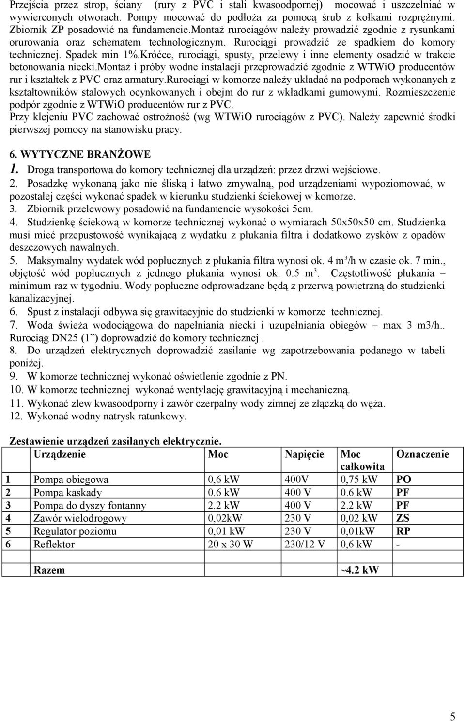 Spadek min %.Króćce, rurociągi, spusty, przelewy i inne elementy osadzić w trakcie betonowania niecki.