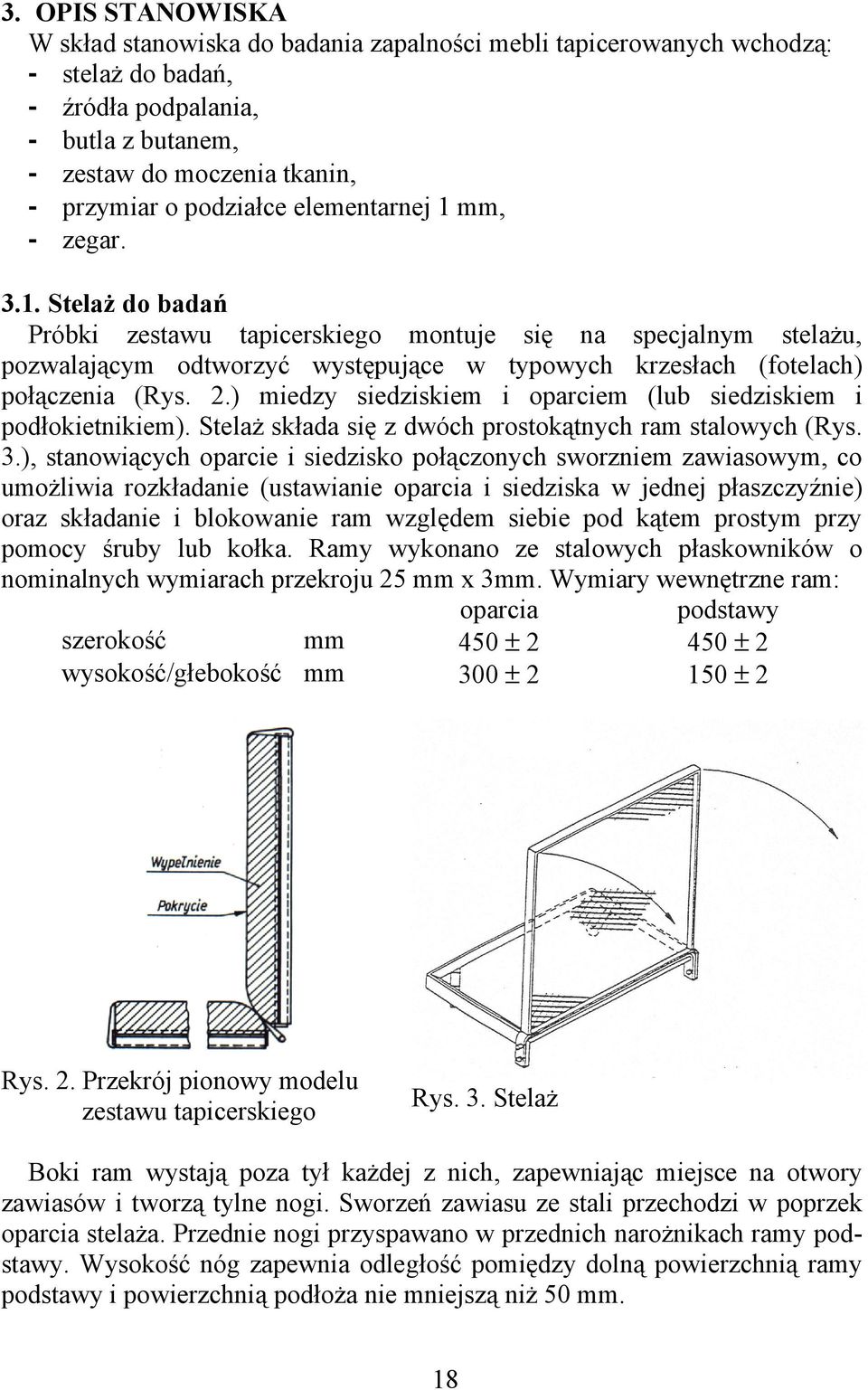 2.) miedzy siedziskiem i oparciem (lub siedziskiem i podłokietnikiem). Stelaż składa się z dwóch prostokątnych ram stalowych (Rys. 3.