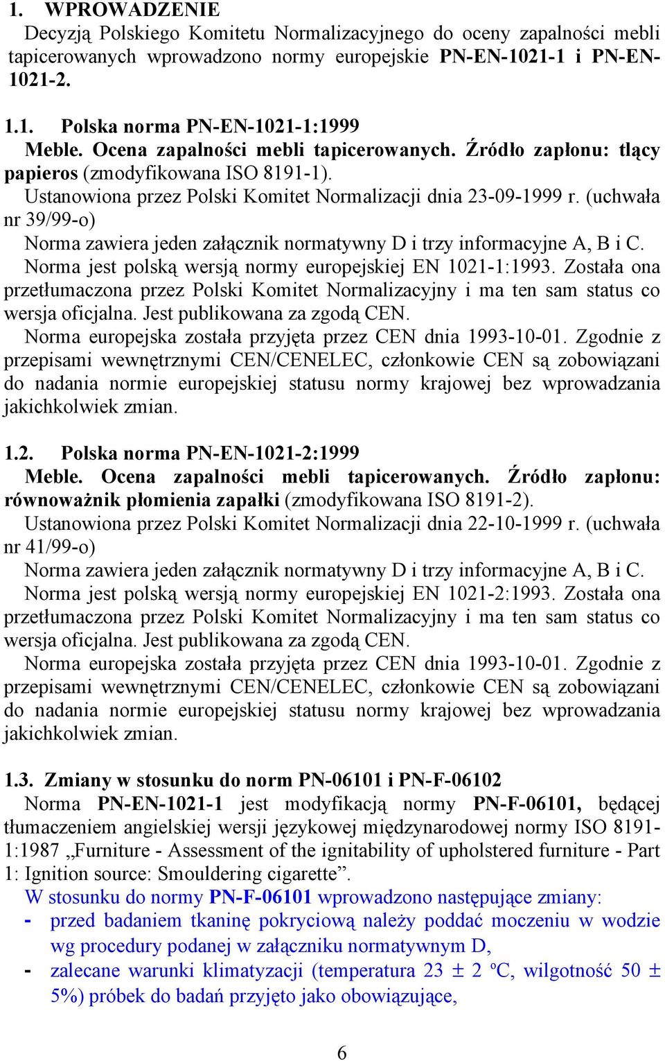 (uchwała nr 39/99-o) Norma zawiera jeden załącznik normatywny D i trzy informacyjne A, B i C. Norma jest polską wersją normy europejskiej EN 1021-1:1993.