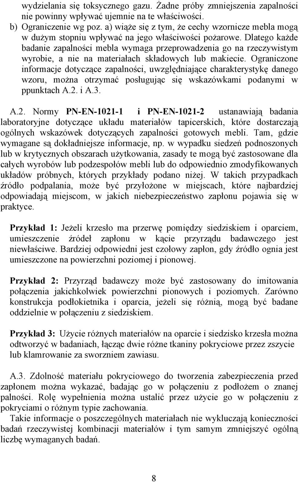 Dlatego każde badanie zapalności mebla wymaga przeprowadzenia go na rzeczywistym wyrobie, a nie na materiałach składowych lub makiecie.