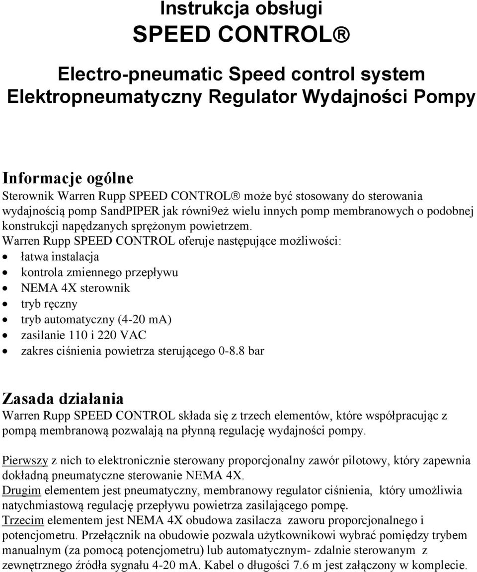 Warren Rupp SPEED CONTROL oferuje następujące możliwości: łatwa instalacja kontrola zmiennego przepływu NEMA 4X sterownik tryb ręczny tryb automatyczny (4-20 ma) zasilanie 110 i 220 VAC zakres