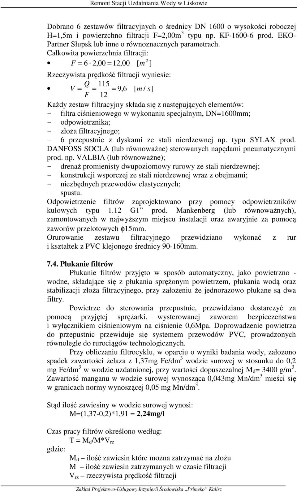 filtra ciśnieniowego w wykonaniu specjalnym, DN=1600mm; - odpowietrznika; - złoża filtracyjnego; - 6 przepustnic z dyskami ze stali nierdzewnej np. typu SYLAX prod.