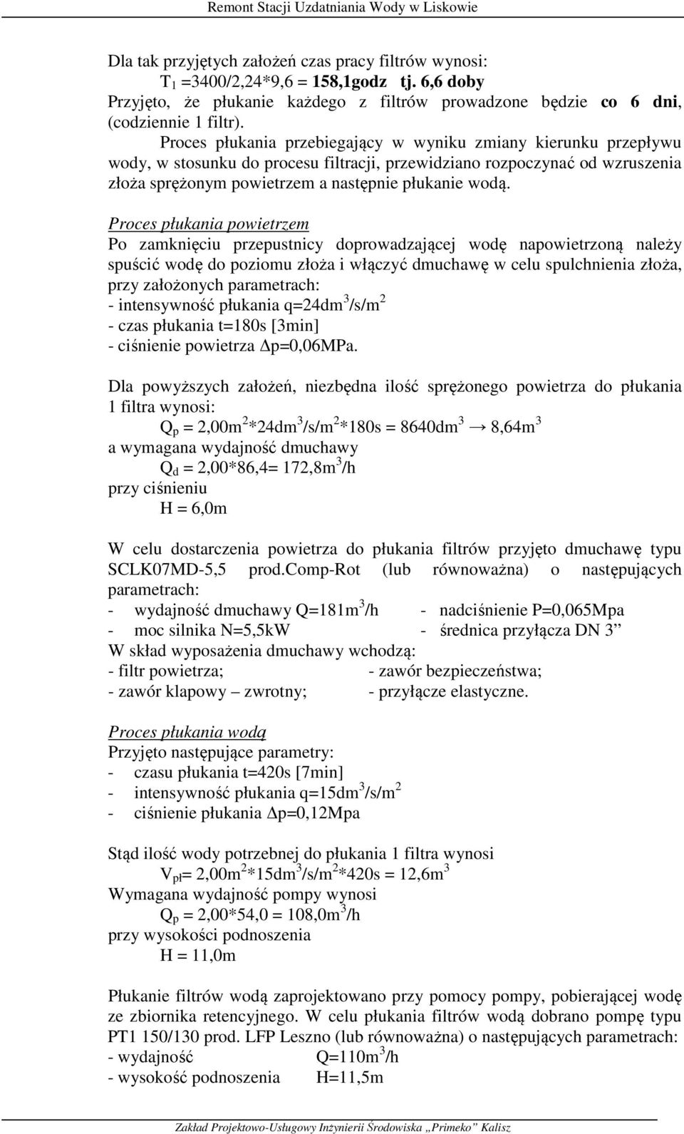 Proces płukania powietrzem Po zamknięciu przepustnicy doprowadzającej wodę napowietrzoną należy spuścić wodę do poziomu złoża i włączyć dmuchawę w celu spulchnienia złoża, przy założonych