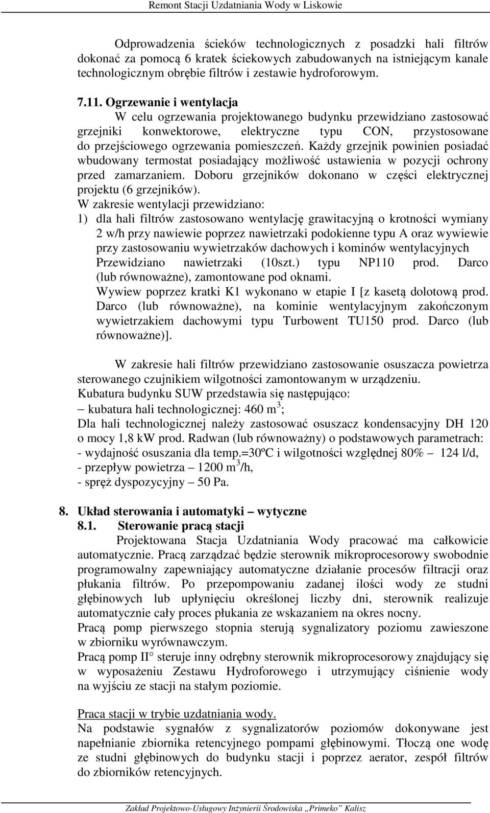Każdy grzejnik powinien posiadać wbudowany termostat posiadający możliwość ustawienia w pozycji ochrony przed zamarzaniem. Doboru grzejników dokonano w części elektrycznej projektu (6 grzejników).