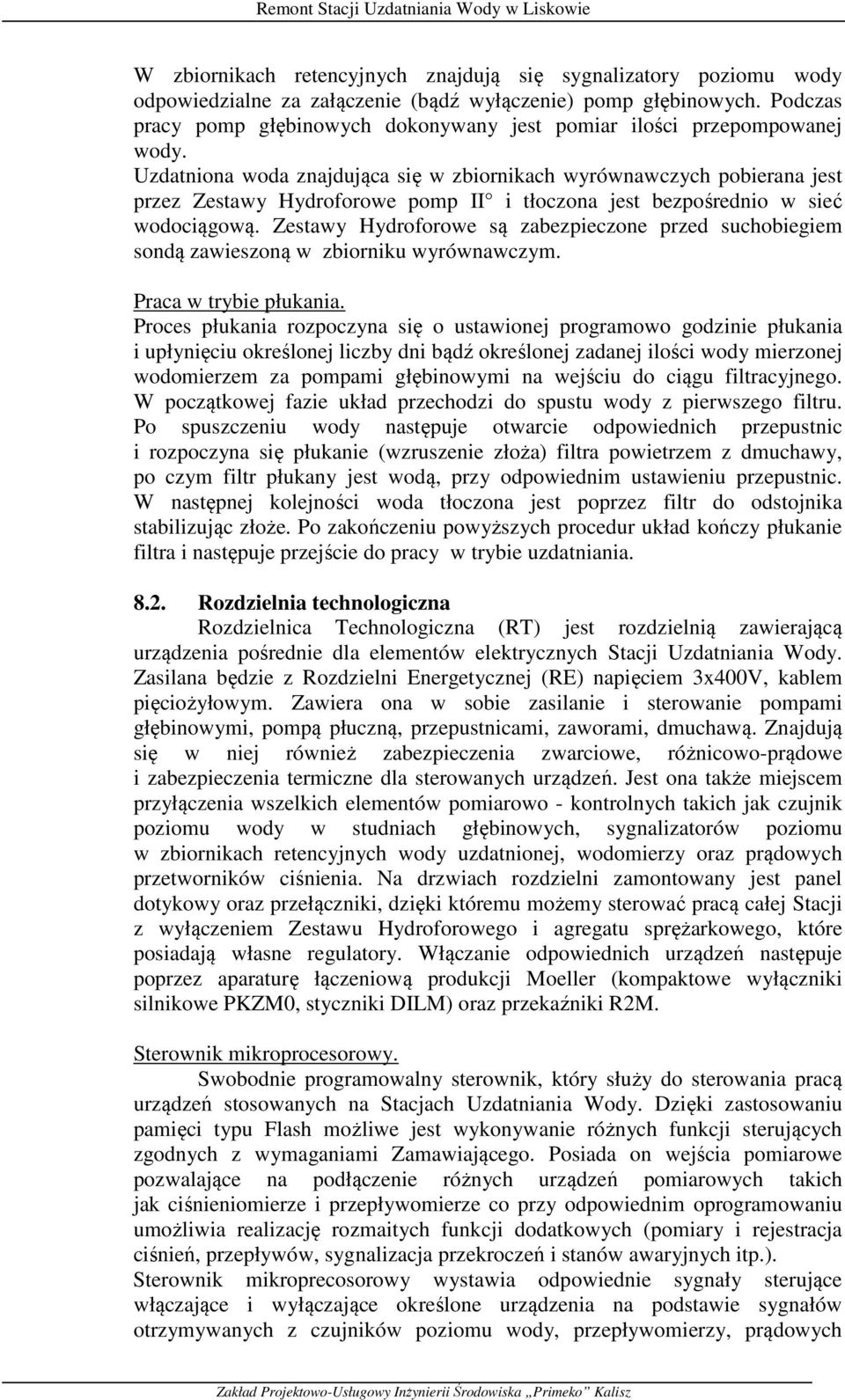 Uzdatniona woda znajdująca się w zbiornikach wyrównawczych pobierana jest przez Zestawy Hydroforowe pomp II i tłoczona jest bezpośrednio w sieć wodociągową.