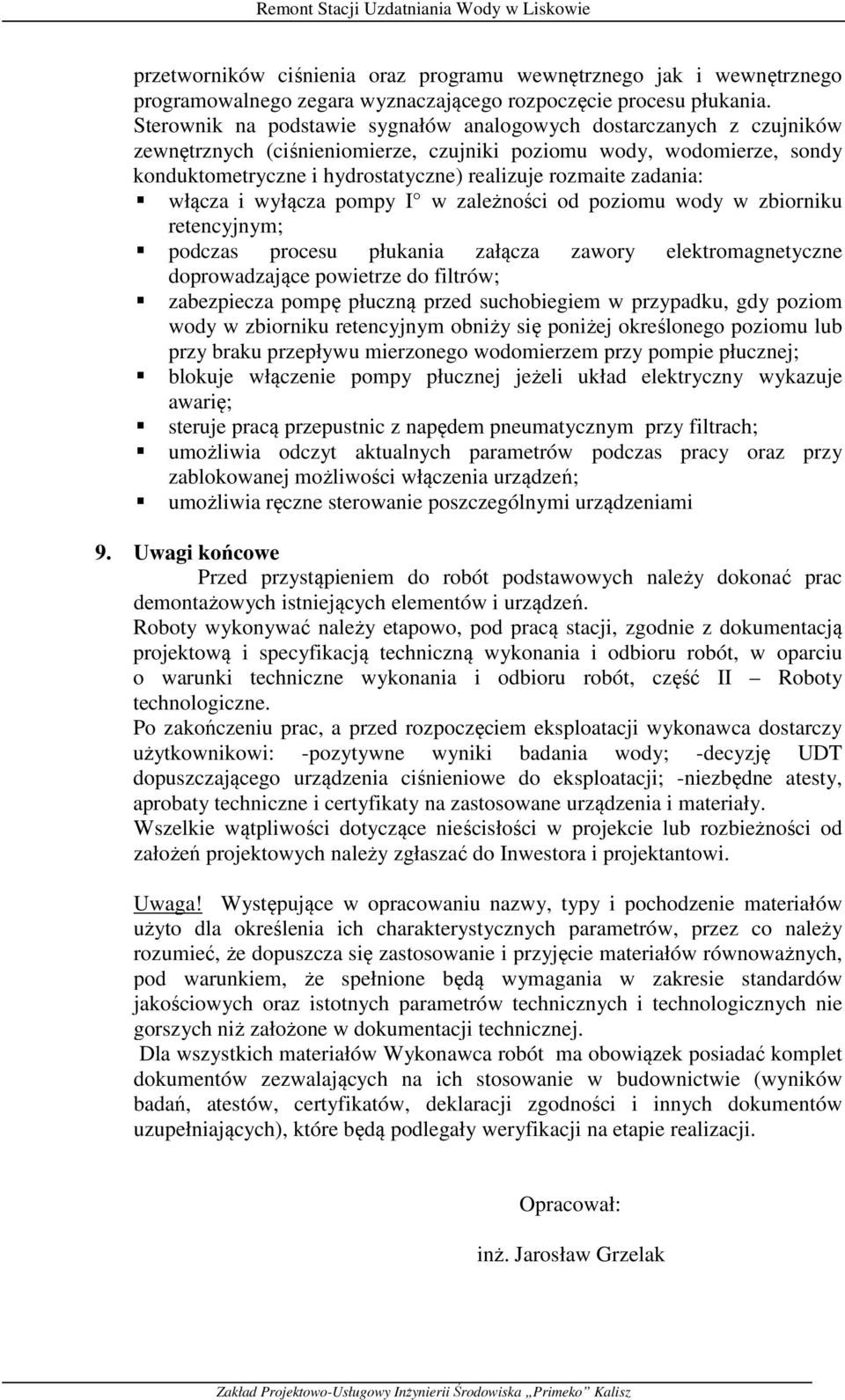 zadania: włącza i wyłącza pompy I w zależności od poziomu wody w zbiorniku retencyjnym; podczas procesu płukania załącza zawory elektromagnetyczne doprowadzające powietrze do filtrów; zabezpiecza